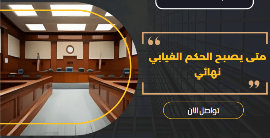 متى يصبح الحكم الغيابي نهائي